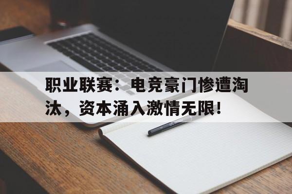 半岛体育APP-职业联赛：电竞豪门惨遭淘汰，资本涌入激情无限！-半岛体育APP