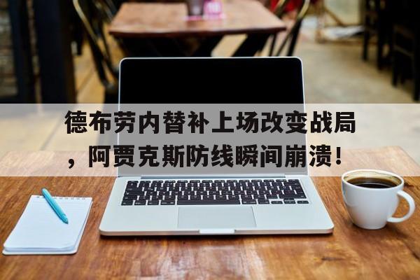 半岛体育官网-德布劳内替补上场改变战局，阿贾克斯防线瞬间崩溃！-半岛体育官网