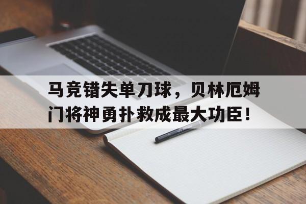 半岛体育官方网站-马竞错失单刀球，贝林厄姆门将神勇扑救成最大功臣！-半岛体育官方网站