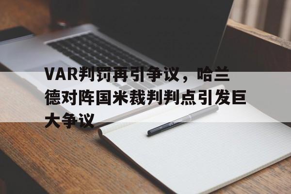 半岛体育-VAR判罚再引争议，哈兰德对阵国米裁判判点引发巨大争议哈兰德和姆巴佩谁厉害-半岛体育