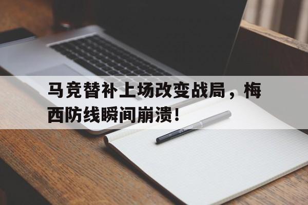 半岛体育官网-马竞替补上场改变战局，梅西防线瞬间崩溃！-半岛体育官网