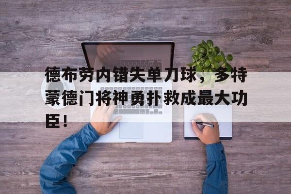 德布劳内错失单刀球，多特蒙德门将神勇扑救成最大功臣！